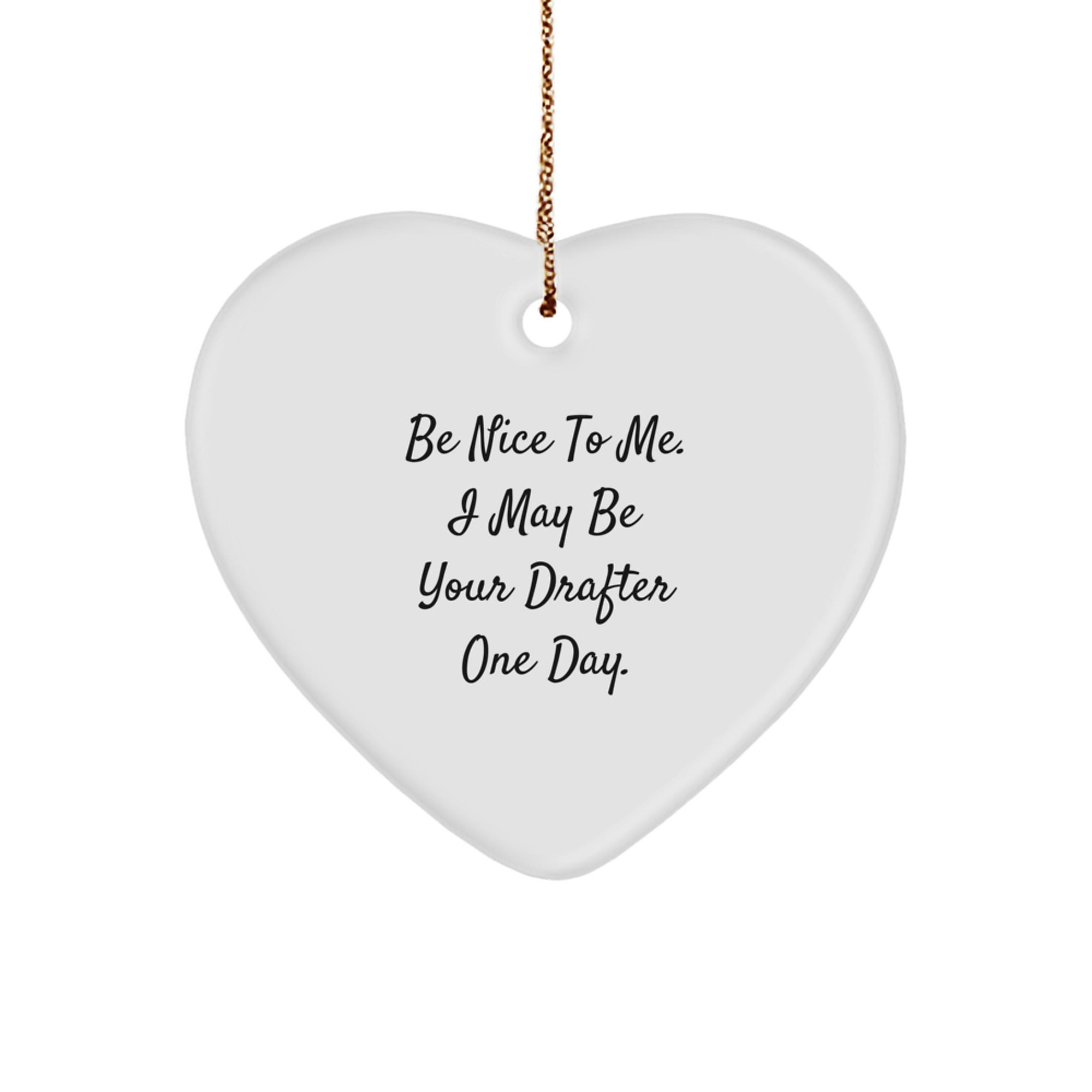 Funny Drafter Heart Ornament Gifts from Friends, Coworkers or Family, 'Be Nice To Me. I May Be Your Drafter One Day.', Unique Christmas Decorations for Men or Women - Image 1