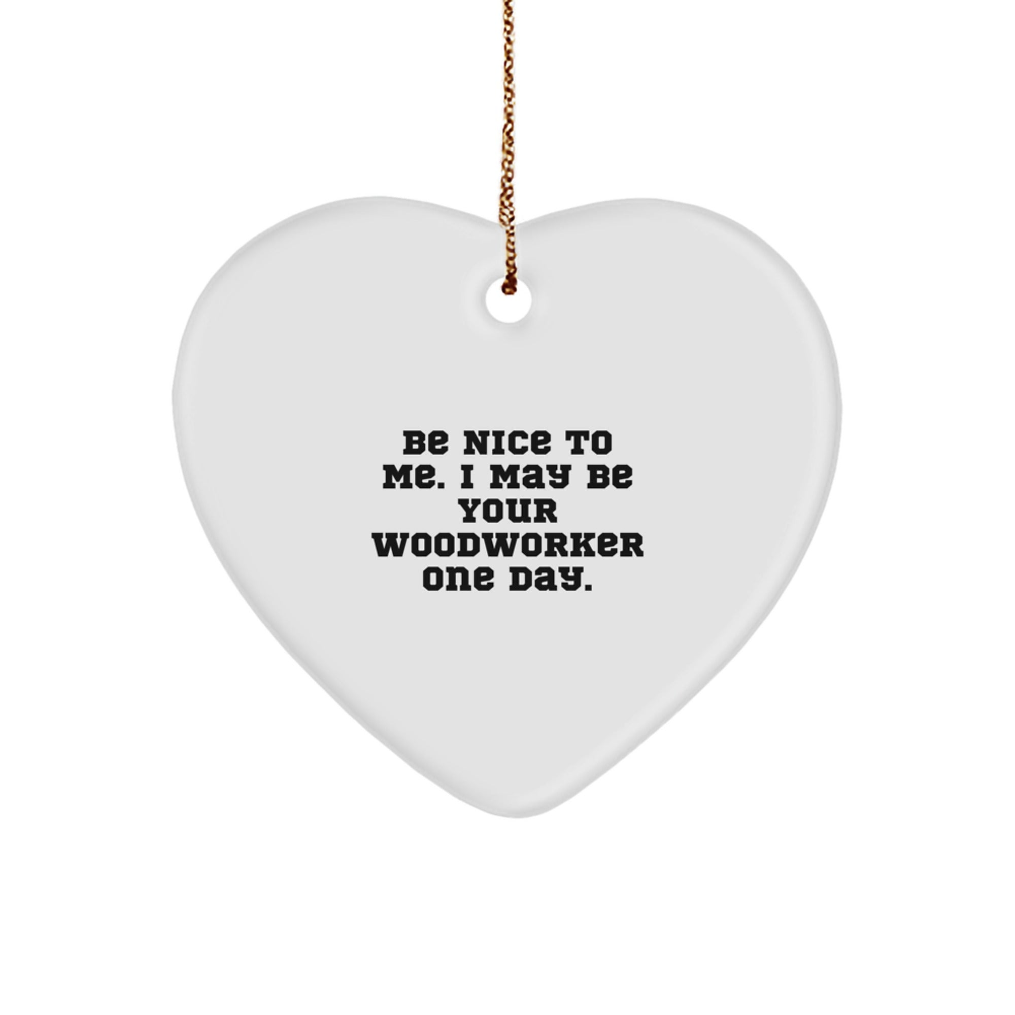 Woodworker Gifts for Him Funny Heart Ornament Be Nice To Me One Day, Handcrafted for Christmas Unique Gifts, Gifts from Friends or Family - Image 1