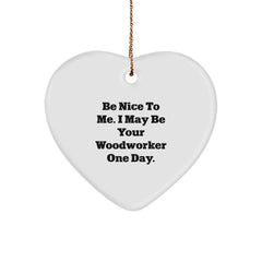 Funny Woodworker Gifts from Friends, Heart Ornament for Men or Women, Christmas Unique Gifts, Be Nice To Me I May Be Your Woodworker One Day - Image 1