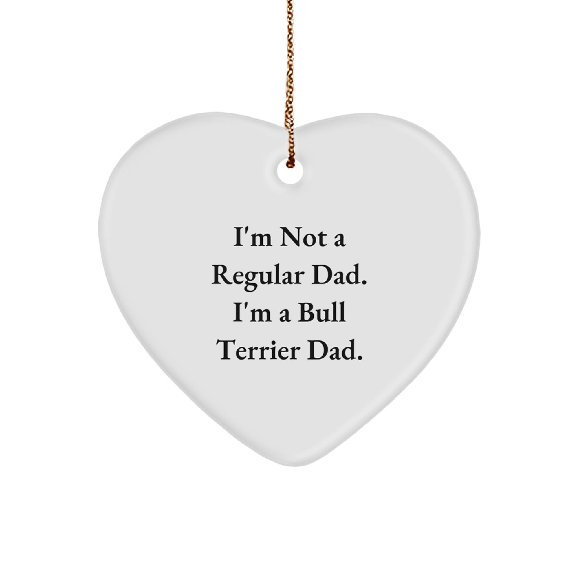 Funny Bull Terrier Dog Dad Gifts for Men from Family - Heart Ornament with Quote 'I'm Not A Regular Dad. I'm A Bull Terrier Dad.' for Christmas Unique Gifts - Image 1