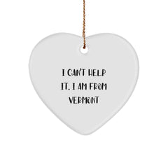 Vermont Gifts from Men to Women Heart Ornament I Can't Help It. I Am From Vermont, Funny Quote, Christmas Unique Gifts, Handmade in USA - Image 1