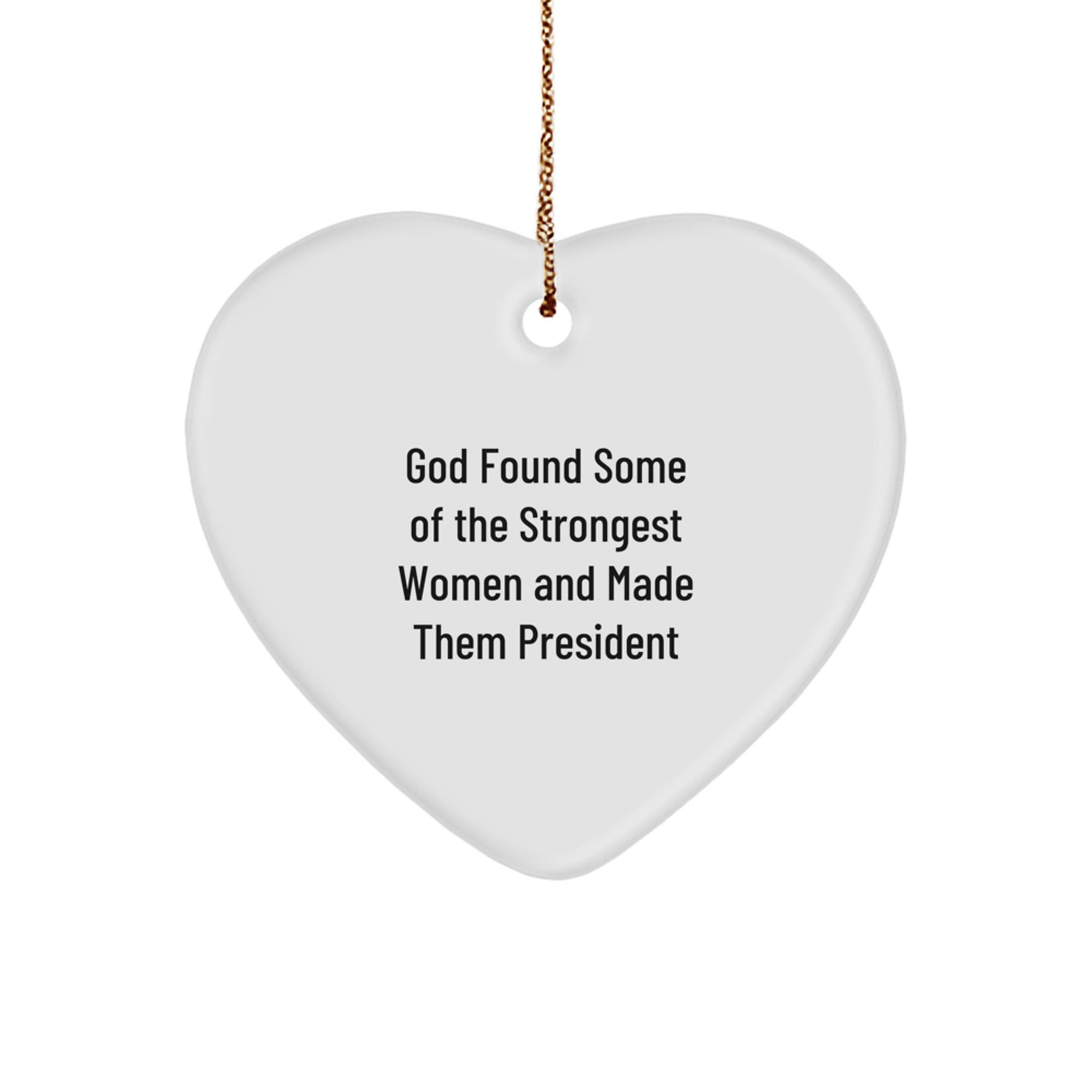 Funny President Gifts from Women to President, Heart Ornament with 'God Found Some Of The Strongest Women And Made Them President' Quote, Christmas Unique Gifts for Her - Image 1