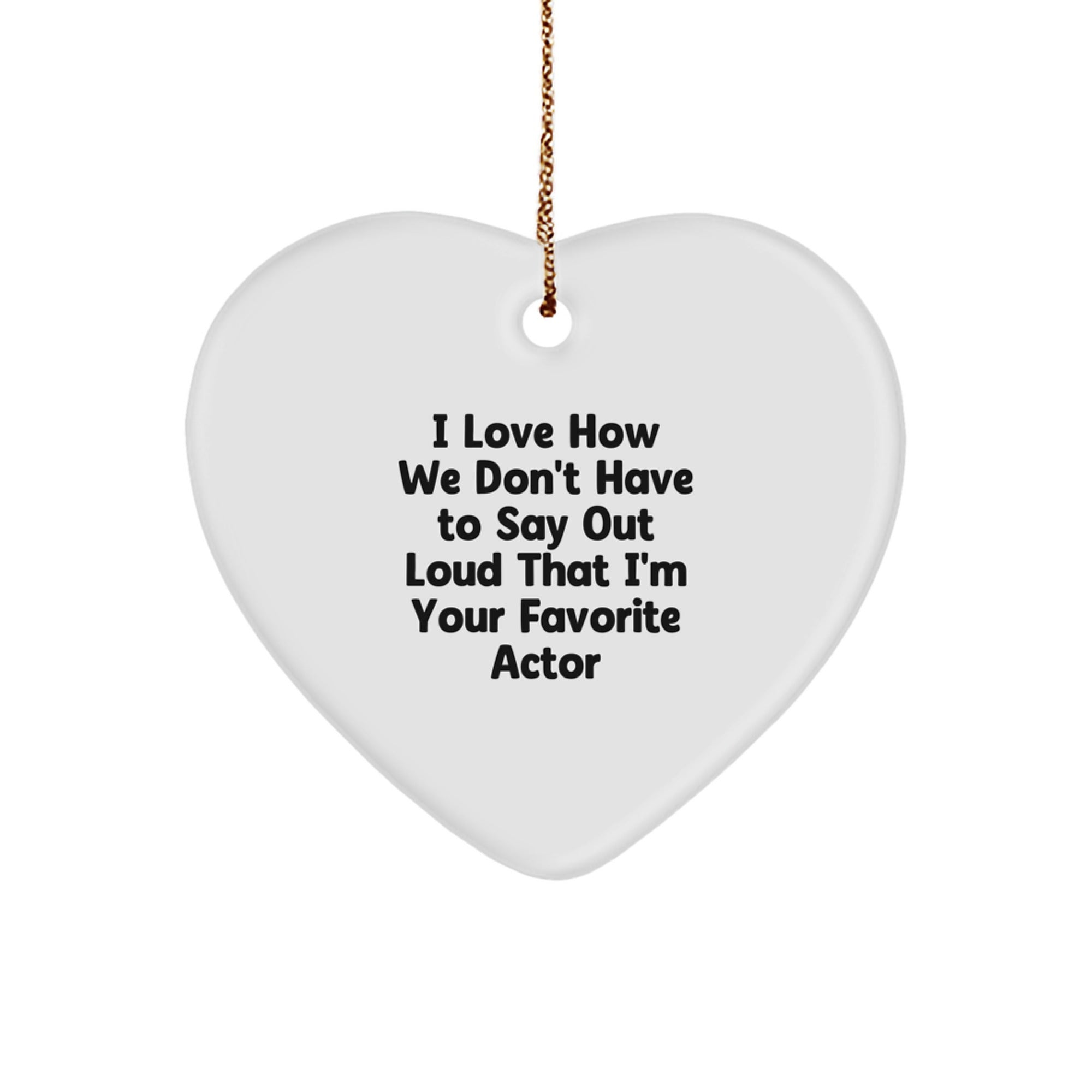 Funny Actor Gifts for Men from Friends, 'I Love How We Don't Have To Say Out Loud That I'm Your Favorite Actor' Heart Ornament, Christmas Unique Presents - Image 1