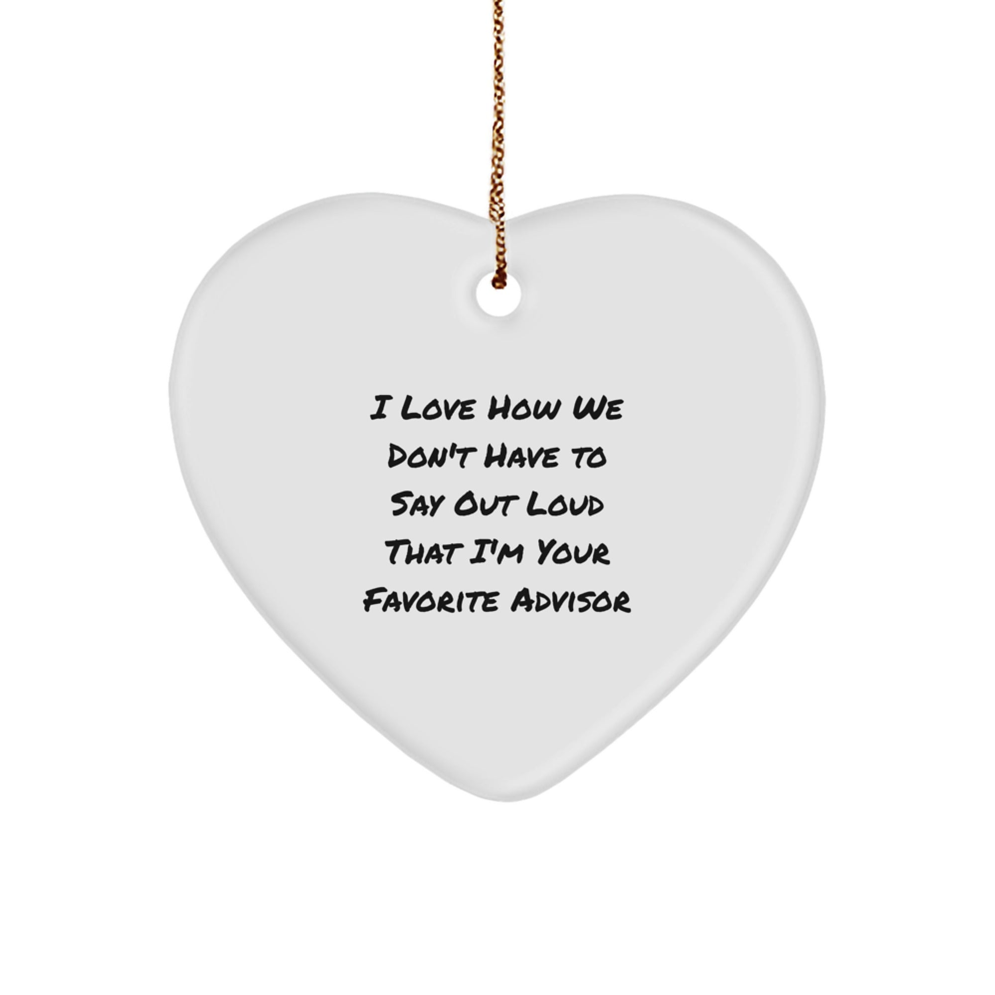 Funny Advisor Gifts from Friends, Gifts for Favorite Advisor, Heart Ornament with I Love How We Don't Have To Say Out Loud That I'm Your Favorite Advisor Quote, Christmas Unique Gifts - Image 1