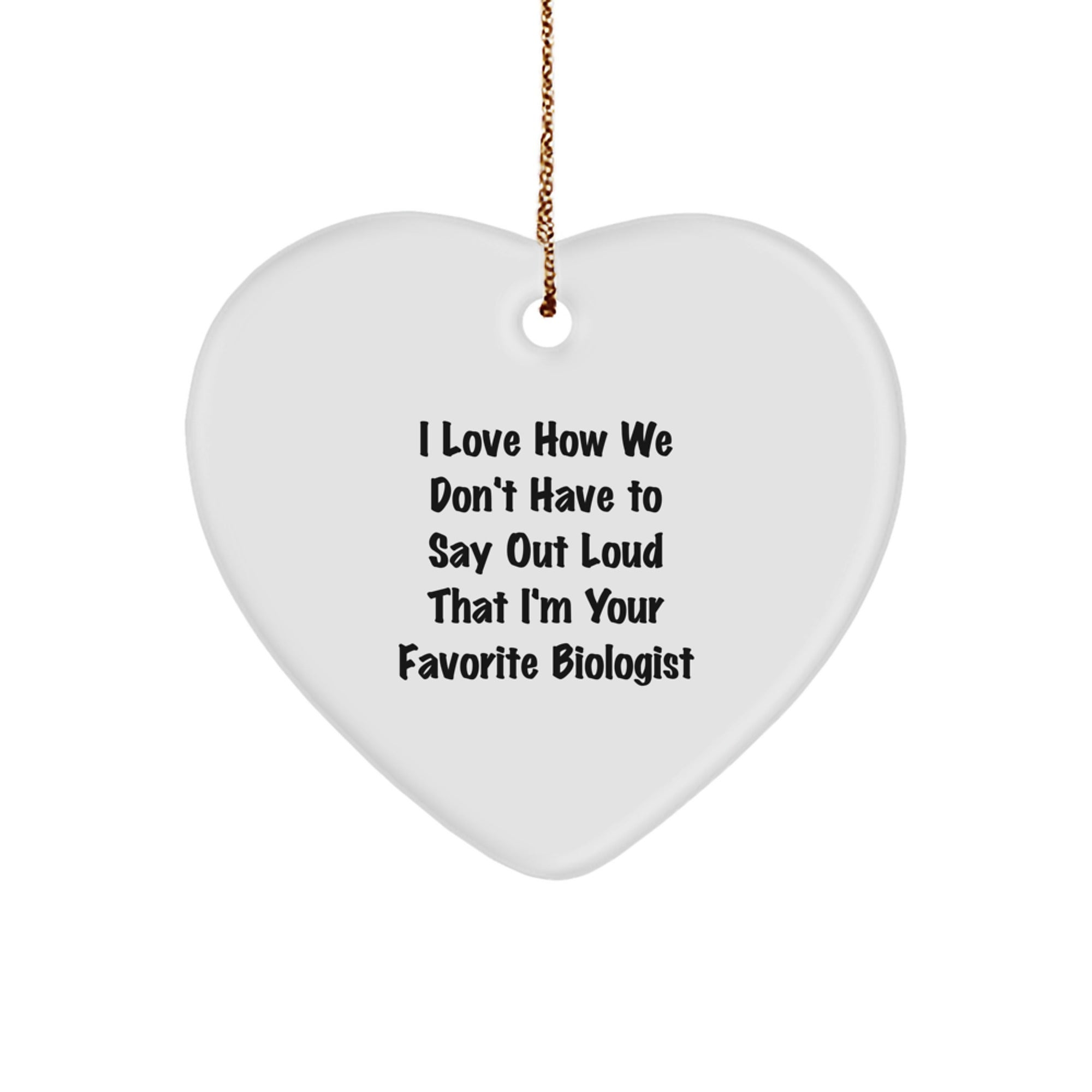Funny Biologist Gifts from Friends - I Love How We Don't Have To Say Out Loud That I'm Your Favorite Biologist Heart Ornament for Biologist Women, Men, Coworkers, Family, Christmas Unique Gifts - Image 1