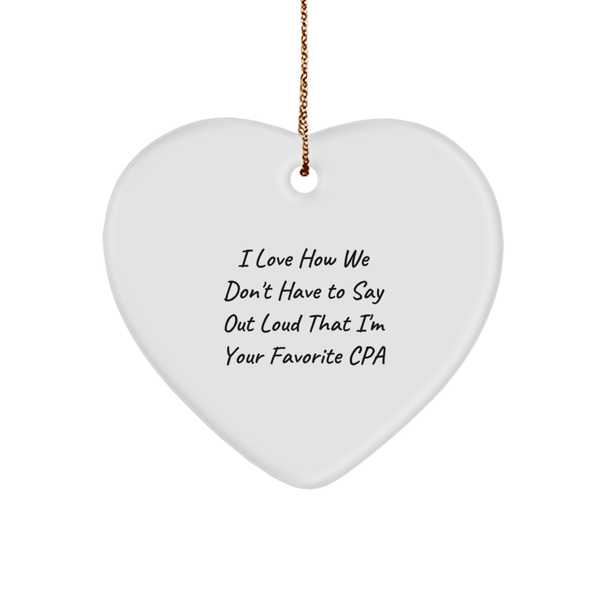 Funny CPA Heart Ornament Gifts from Men to Favorite CPAs, 'I Love How We Don't Have To Say Out Loud That I'm Your Favorite CPA', 2.75'' Tall, White, Heart Shaped, Perfect for Christmas - Image 1