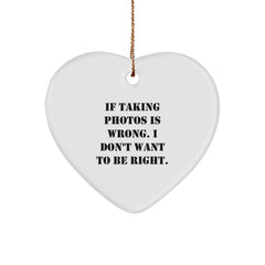 Funny Heart Ornament Gifts from Friends for Taking Photos Enthusiasts If Taking Photos Is Wrong I Don't Want To Be Right, Christmas Unique Gifts - Image 1