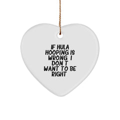 Fun Hula Hooping Heart Ornament Gifts from Friends - If Hula Hooping Is Wrong, I Don't Want to Be Right, Unique Christmas Unique Gifts for Hula Hooping Enthusiasts - Image 1