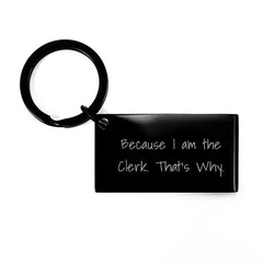 Funny Clerk Gifts from Friends and Family, Because I Am The Clerk. That's Why. Keychain for Birthday - Image 1