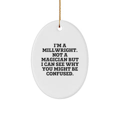 Millwright Gifts from Friends - I'm A Millwright. Not A Magician But I Can See Why You Might Be Confused. - Oval Ornament for Christmas - Image 1