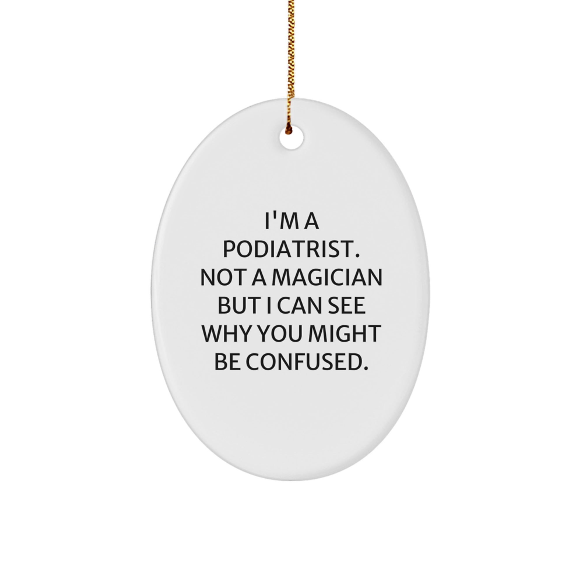 Funny Podiatrist Oval Ornament Gifts from Friends and Family, Christmas Unique Decorations for Podiatrist Lovers, 'I'm A Podiatrist. Not A Magician But I Can See Why You Might Be Confused.' - Image 1