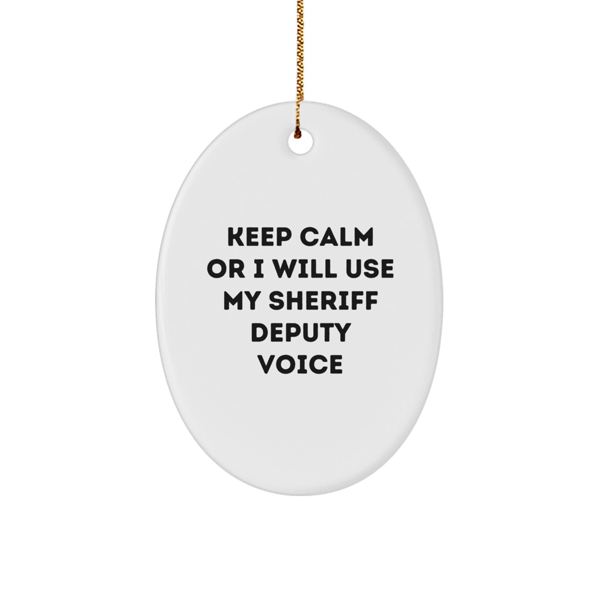 Funny Sheriff Deputy Gifts from Men - Keep Calm Or I Will Use My Sheriff Deputy Voice - Oval Ornament for Sheriff Deputy, Christmas Unique Gifts for Men, Friends, Family - Image 1
