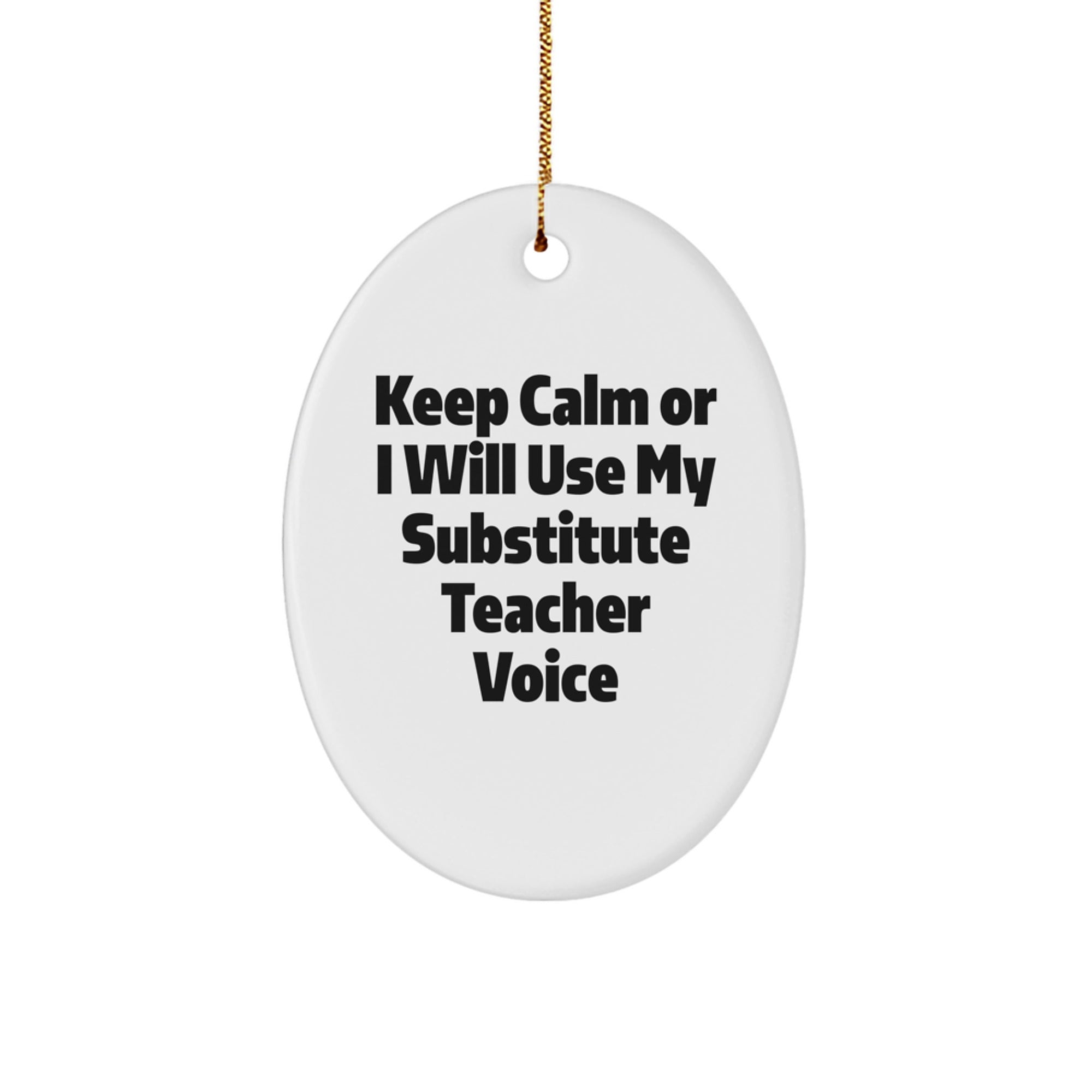 Gifts from Friends and Family - Funny Substitute Teacher Oval Ornament, 'Keep Calm Or I Will Use My Substitute Teacher Voice', Christmas Unique Gifts - Image 1