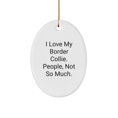 Funny Border Collie Dog Gifts from Men to Friends - I Love My Border Collie. People, Not So Much. Oval Ornament for Christmas - Image 1