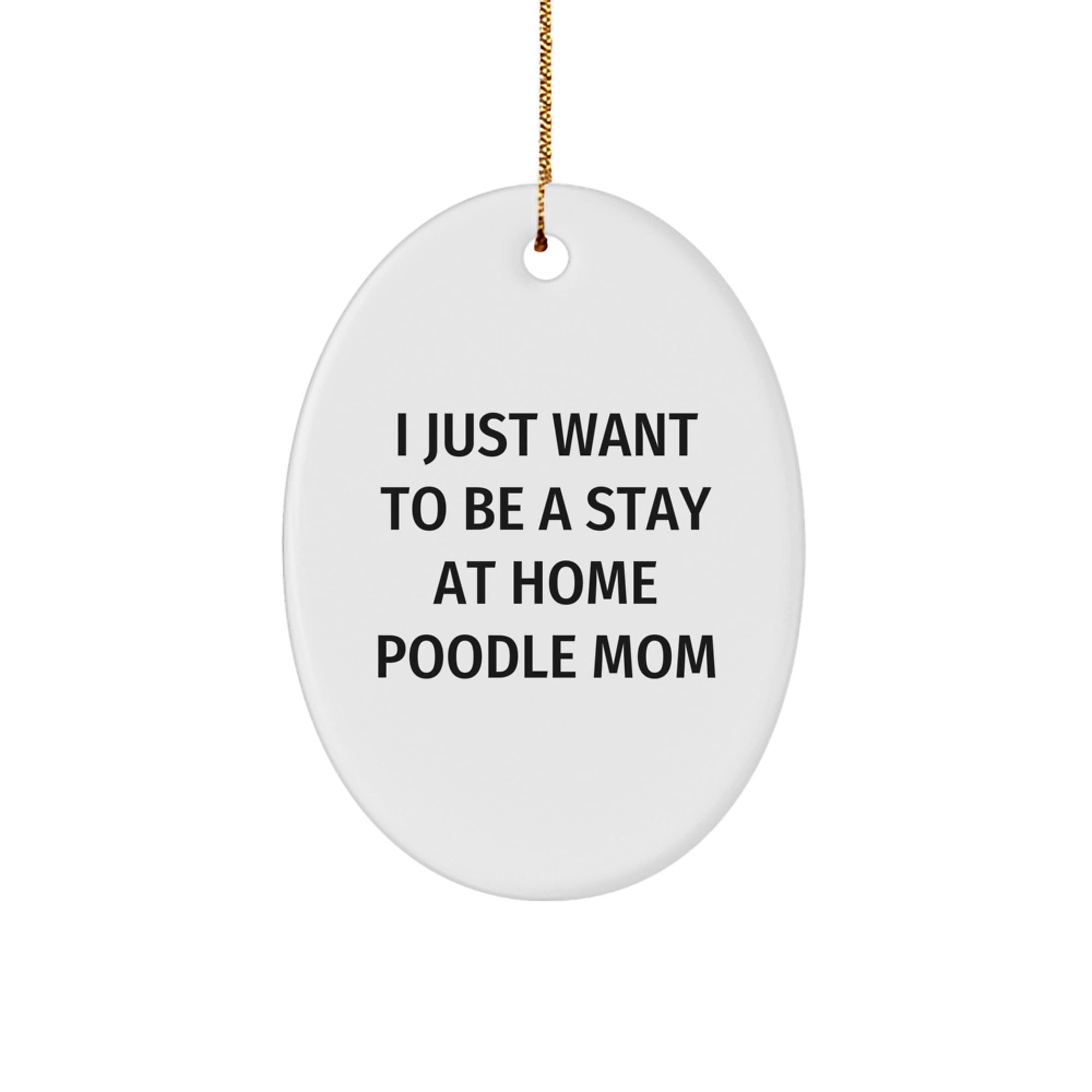 Funny Poodle Dog Lover Gifts from Friends and Family for Christmas Decorations - Oval Ornament Quotes I Just Want To Be A Stay At Home Poodle Mom - Image 1