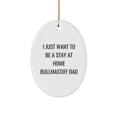 Bullmastiff Dog Gifts - 'I Just Want To Be A Stay At Home Bullmastiff Dad' Oval Ornament for Christmas, Gifts from Dad to Bullmastiff Dog Dad, Unique Bullmastiff Dog Lover Gift - Image 1
