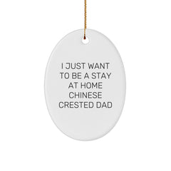 Chinese Crested Dog Dad's Funny Oval Ornament, Gifts from Men to Friends for Christmas, I Just Want To Be A Stay At Home Chinese Crested Dad - Image 1