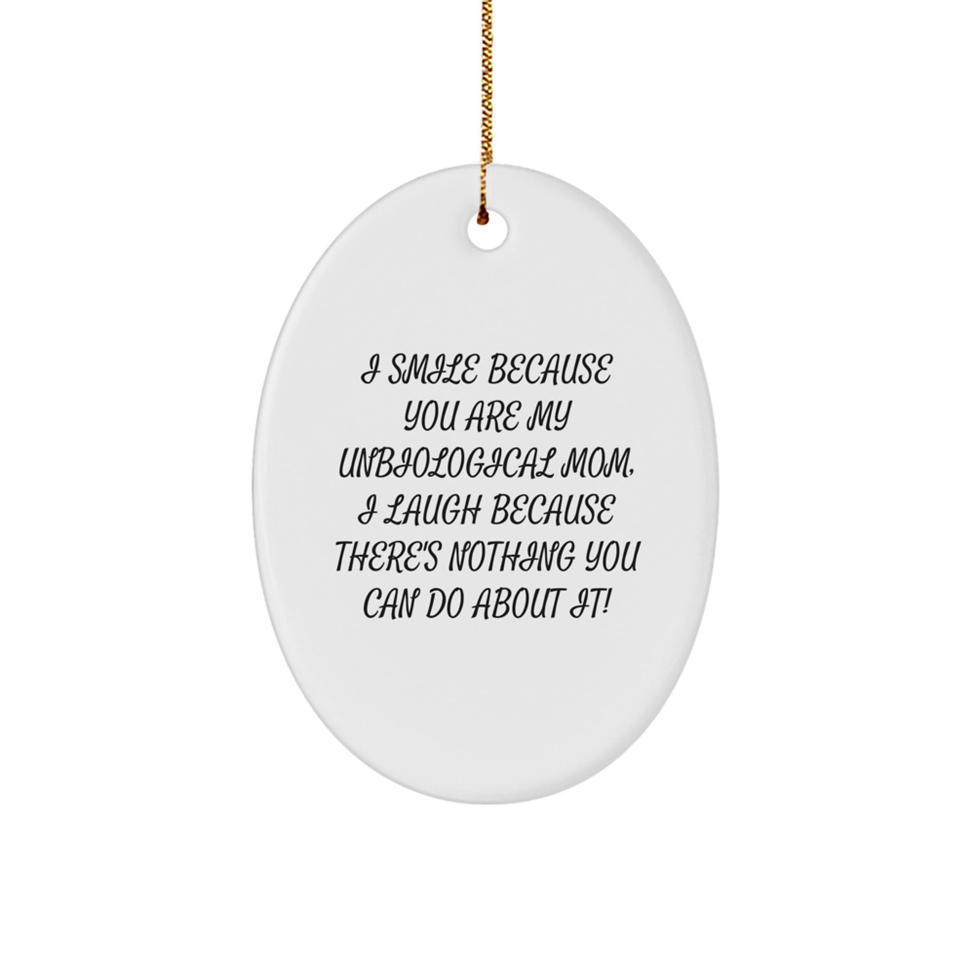 Funny Unbiological Mom Gifts for Her - Oval Ornament I Smile Because You Are My Unbiological Mom, I Laugh Because There's Nothing You Can Do About It! Gifts from Friends to Unbiological Mom - Image 1