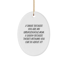 Funny Unbiological Mom Gifts for Her - Oval Ornament I Smile Because You Are My Unbiological Mom, I Laugh Because There's Nothing You Can Do About It! Gifts from Friends to Unbiological Mom - Image 1