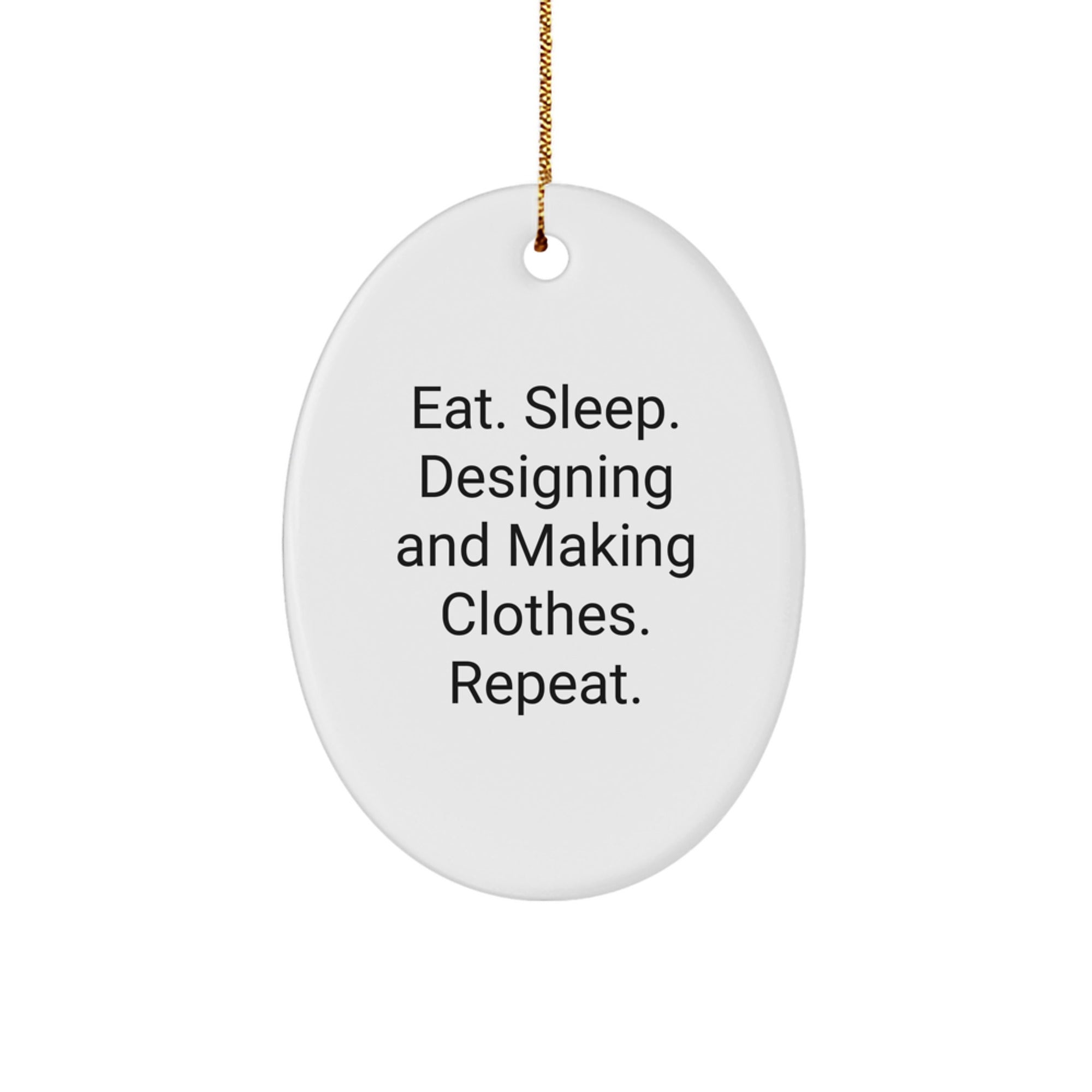 Designing and Making Clothes Enthusiasts Gifts, Eat. Sleep. Designing And Making Clothes. Repeat., Oval Ornament for Christmas - Image 1