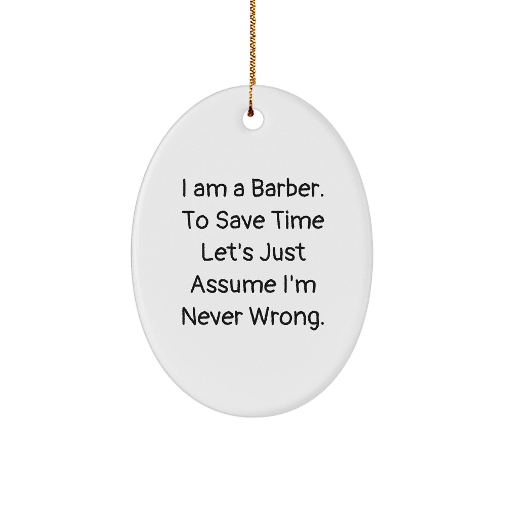 Funny Barber Gifts, Oval Ornament with 'I Am A Barber. To Save Time Let's Just Assume I'm Never Wrong.' Quote for Men, Unique Christmas Unique Gifts from Friends for Barber - Image 1