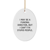 Funny Funeral Director Gifts, Oval Ornament, 'I May Be A Funeral Director, But I Can't Fix Stupid People. Gifts from Men for Friends, Family, or Coworkers - Unique Christmas Ornament - Image 1