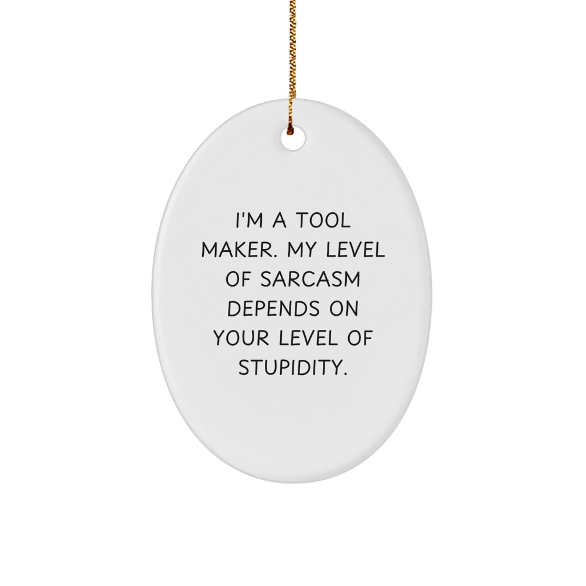 Funny Tool Maker Oval Ornament Gifts from Friends to Tool Maker, 'I'm A Tool Maker. My Level Of Sarcasm Depends On Your Level Of Stupidity.' Christmas Unique Gifts - Image 1