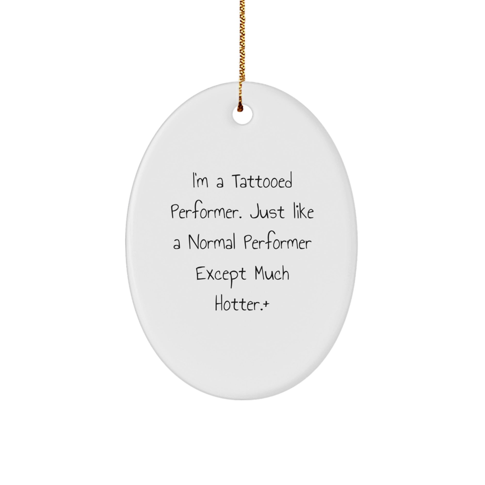 Funny Performer Gifts from Friends - I'm A Tattooed Performer. Just Like A Normal Performer Except Much Hotter.+- Unique Oval Ornament for Christmas - Image 1