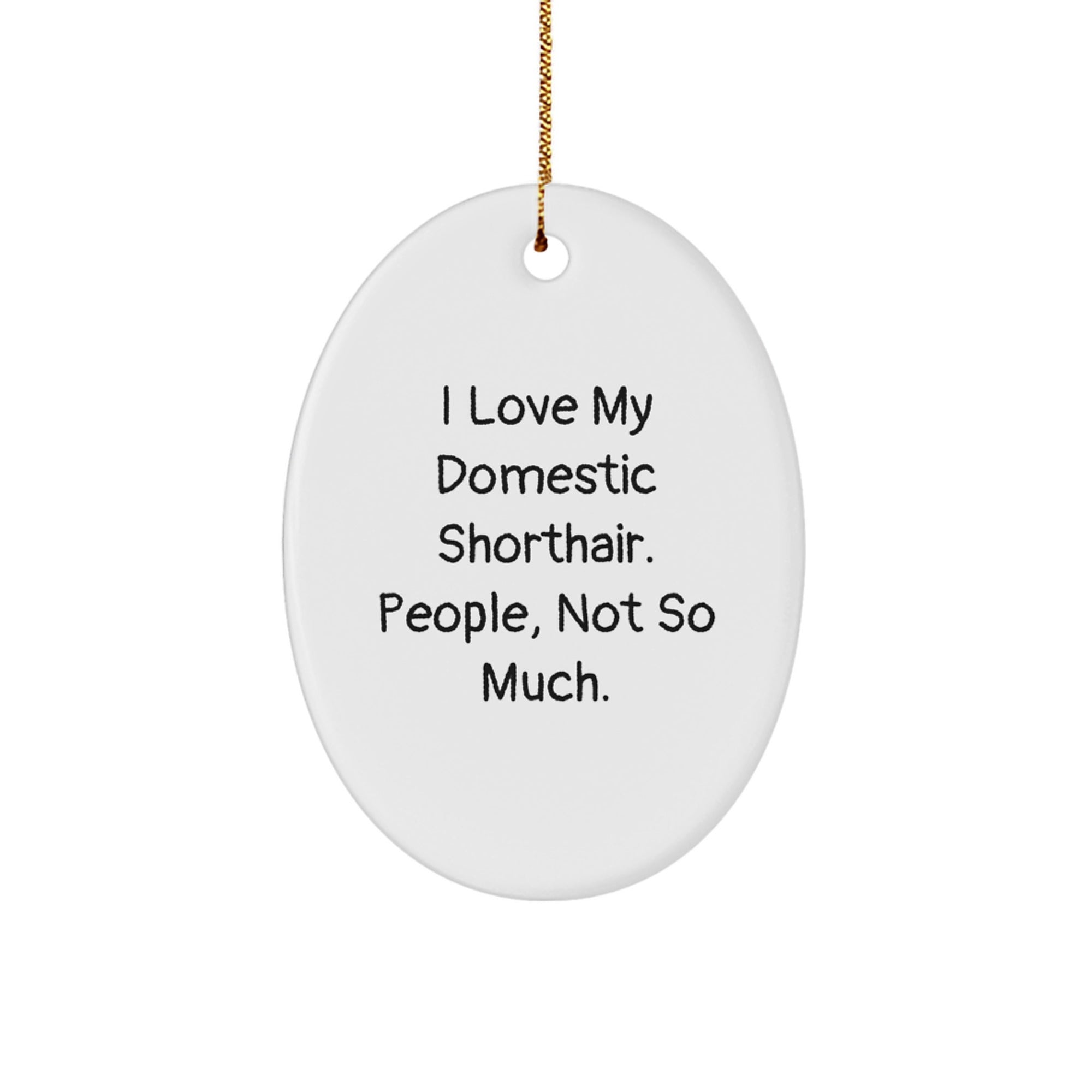 Funny Domestic Shorthair Cat Gifts from Friends to Family, 'I Love My Domestic Shorthair. People, Not So Much.' Oval Ornament for Christmas - Image 1