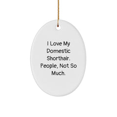 Funny Domestic Shorthair Cat Gifts from Friends to Family, 'I Love My Domestic Shorthair. People, Not So Much.' Oval Ornament for Christmas - Image 1