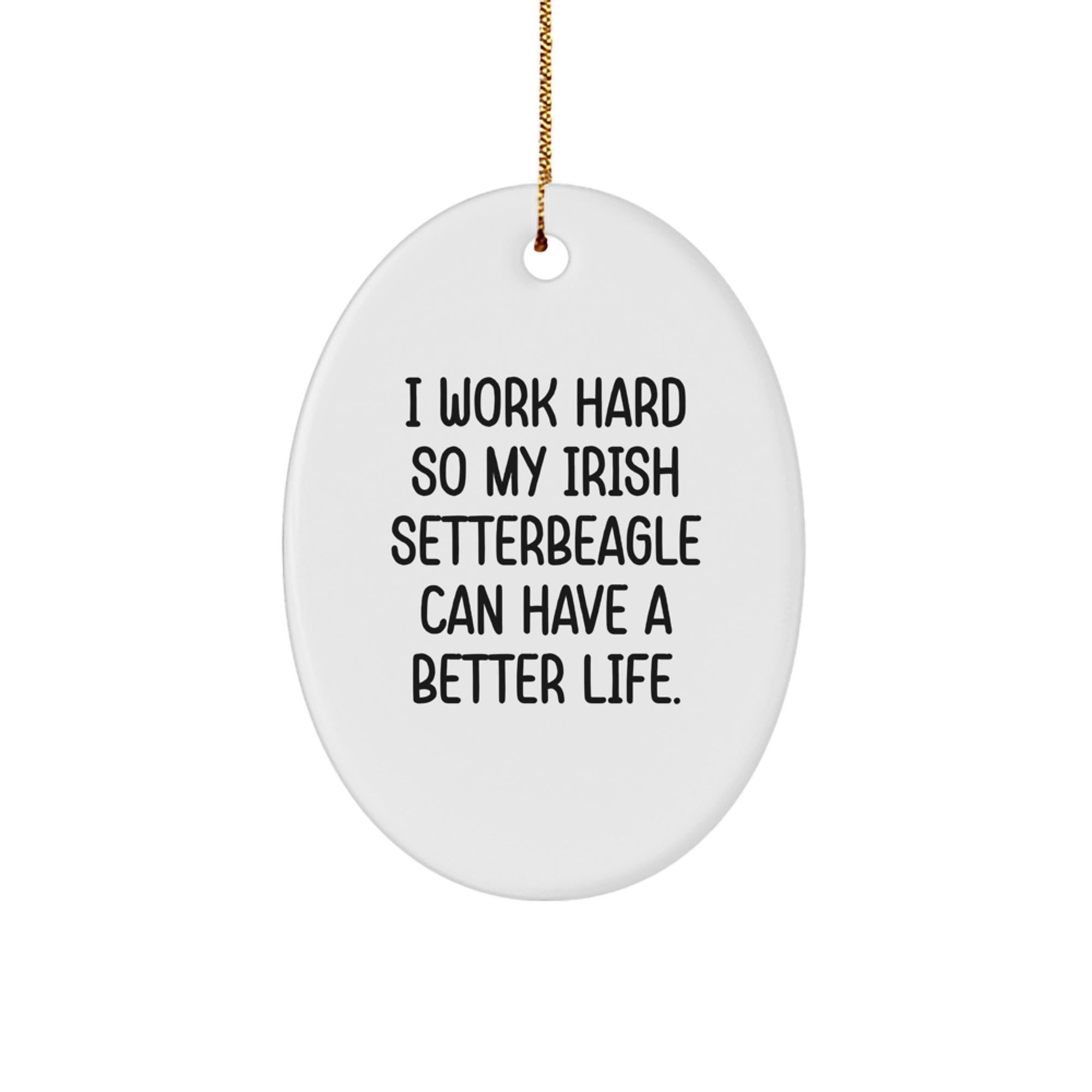 Funny Irish Setter Dog Christmas Oval Ornament Gifts from Men for Women Friends Family - 'I Work Hard So My Irish Setterbeagle Can Have A Better Life.' - Image 1
