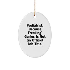 Funny Podiatrist Oval Ornament Gifts from Men to Friends, Podiatrist Christmas Unique Gifts, 'Podiatrist. Because Freaking' genius Is Not An Official Job Title.' - Image 1