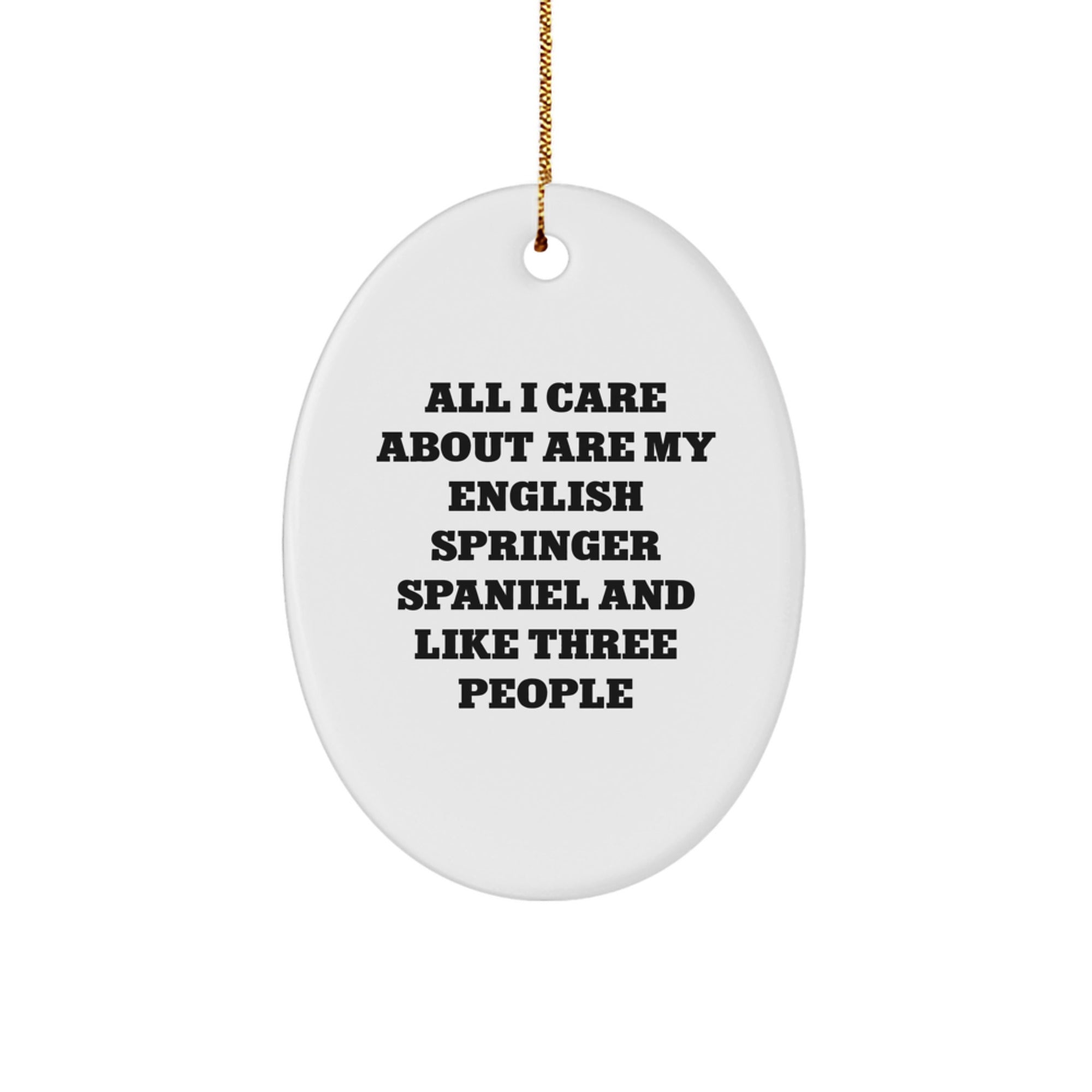 Funny English Springer Spaniel Dog Ornaments, Gifts from Friends for Dog Lovers, 'All I Care About Are My English Springer Spaniel And Like Three People' Oval Decorations for Christmas - Image 1