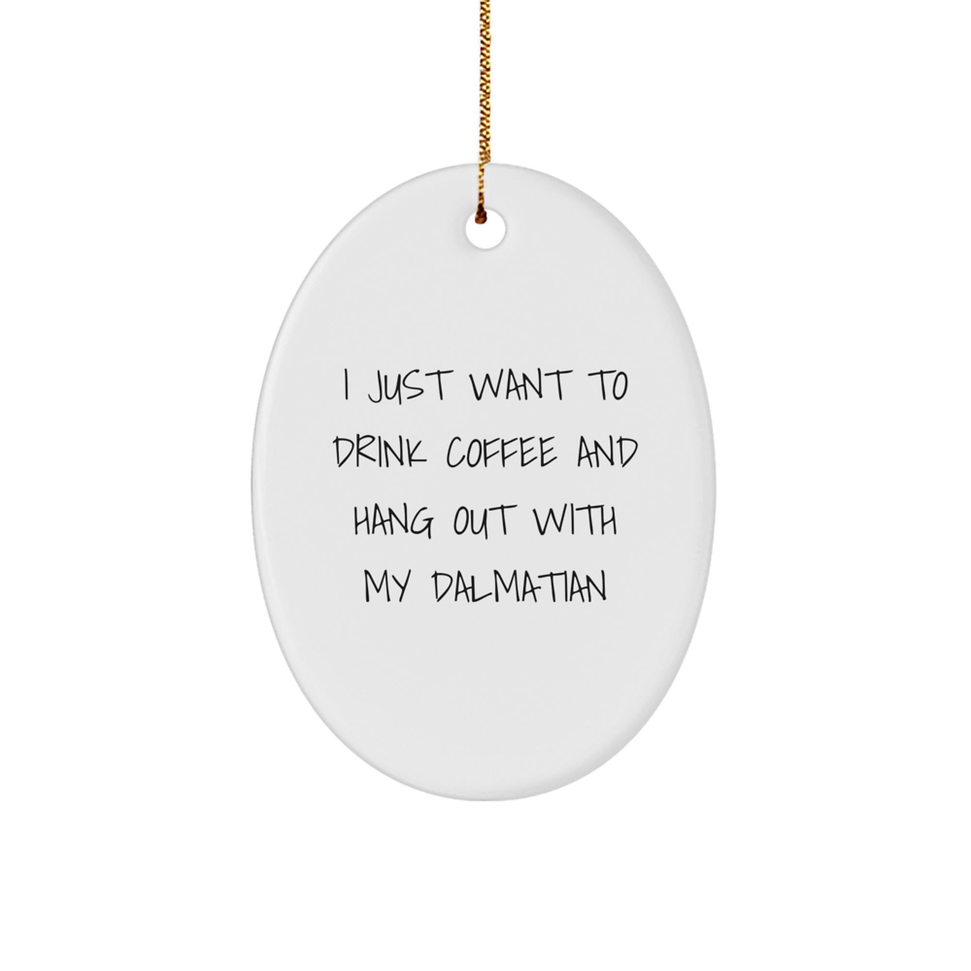 Dalmatian Dog Lovers Christmas Unique Gifts from Friends for a Unique Oval Ornament, I Just Want To Drink Coffee And Hang Out With My Dalmatian - Image 1