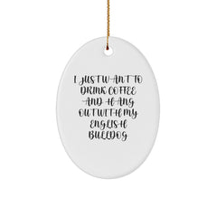 English Bulldog Lovers Gifts, Oval Ornament - I Just Want To Drink Coffee - Funny Christmas Unique Gift for Friends, Family, Coworkers - Gifts from Men, Women, Family to English Bulldog Owners - Image 1