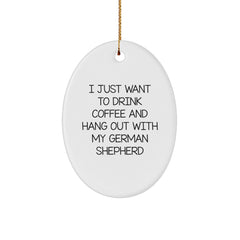 Funny German Shepherd Dog Lover Gifts from Friends for Christmas Oval Ornament - 'I Just Want To Drink Coffee And Hang Out With My German Shepherd' - Image 1