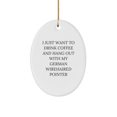 Funny German Wirehaired Pointer Dog Gifts from Friends - Oval Ornament with Quote 'I Just Want To Drink Coffee' - Image 1