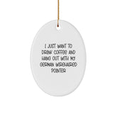 Funny German Wirehaired Pointer Dog Gifts, I Just Want To Drink Coffee And Hang Out With My German Wirehaired Pointer, Oval Ornament, Gifts from Family, Gifts for German Wirehaired Pointer Dog - Image 1