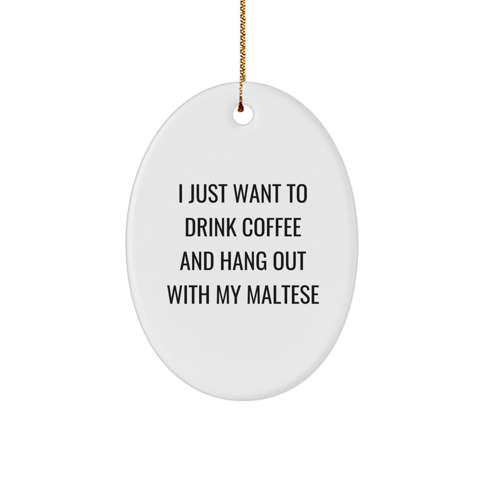 Funny Maltese Dog Gifts - I Just Want To Drink Coffee And Hang Out With My Maltese Oval Ornament for Christmas, Gifts from Friends to Family - Image 1