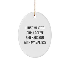 Funny Maltese Dog Gifts - I Just Want To Drink Coffee And Hang Out With My Maltese Oval Ornament for Christmas, Gifts from Friends to Family - Image 1