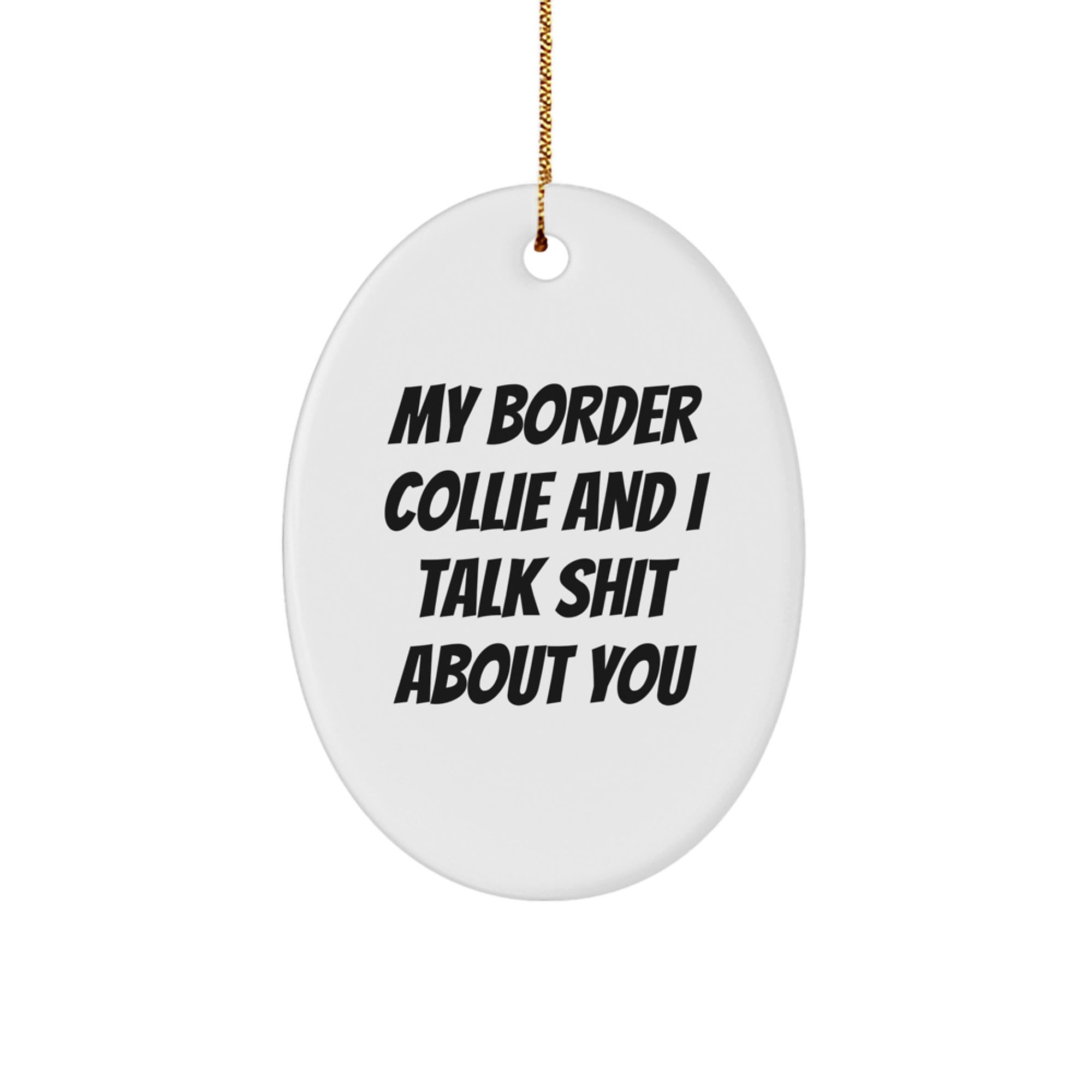 Funny Border Collie Dog Lover Gifts from Friends and Family for Men and Women - Oval Ornament with 'My Border Collie And I Talk Shit About You' Quote for Christmas Unique Gifts - Image 1