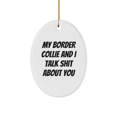 Funny Border Collie Dog Lover Gifts from Friends and Family for Men and Women - Oval Ornament with 'My Border Collie And I Talk Shit About You' Quote for Christmas Unique Gifts - Image 1