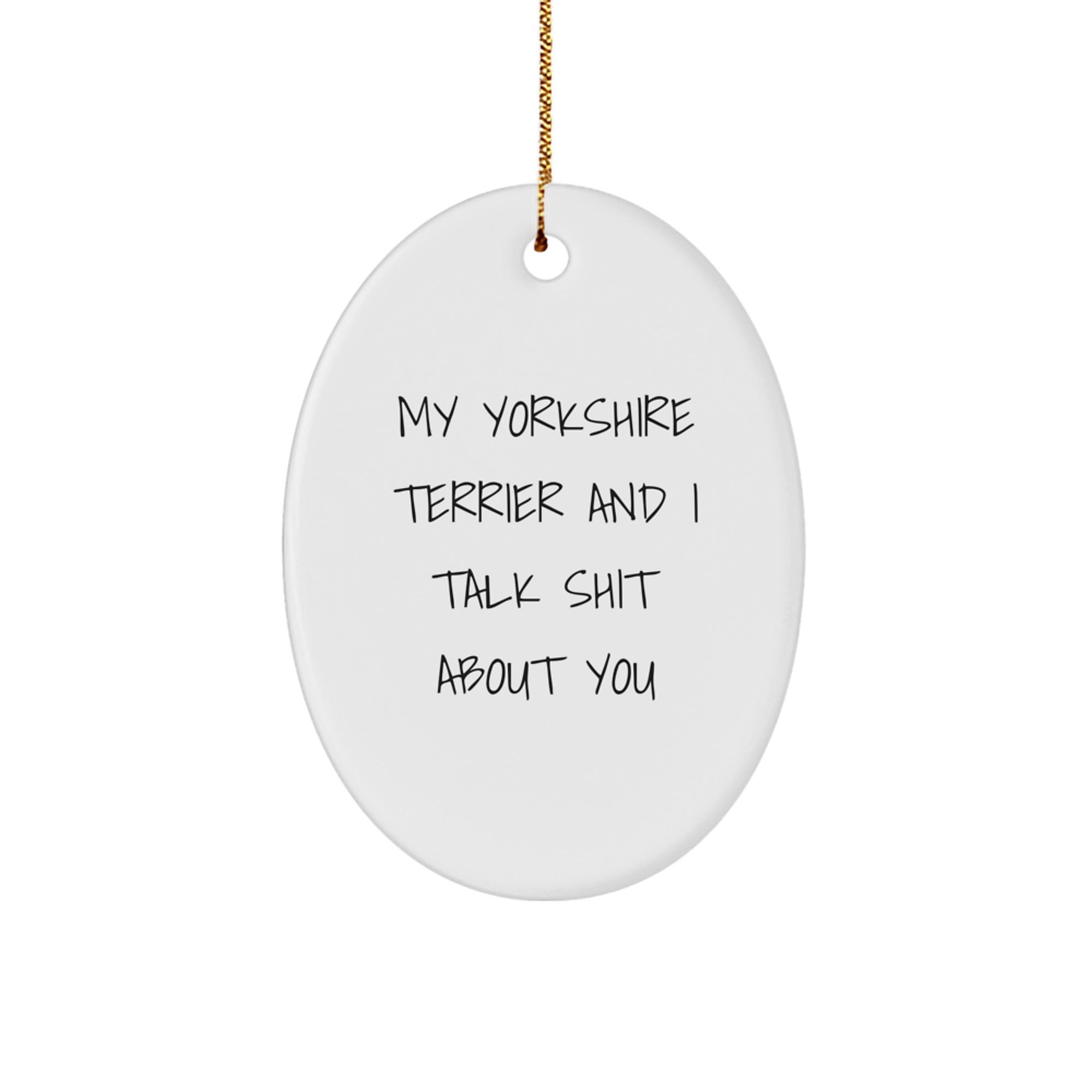 Funny Yorkshire Terrier Dog Gifts from Christmas Oval Ornament for Men Friends Family 'My Yorkshire Terrier And I Talk Shit About You' - Image 1