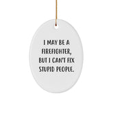 Funny Firefighter Oval Ornament Gifts from Friends for Firefighter Men - I May Be a Firefighter but I Can't Fix Stupid People - Christmas Unique Gifts - Image 1