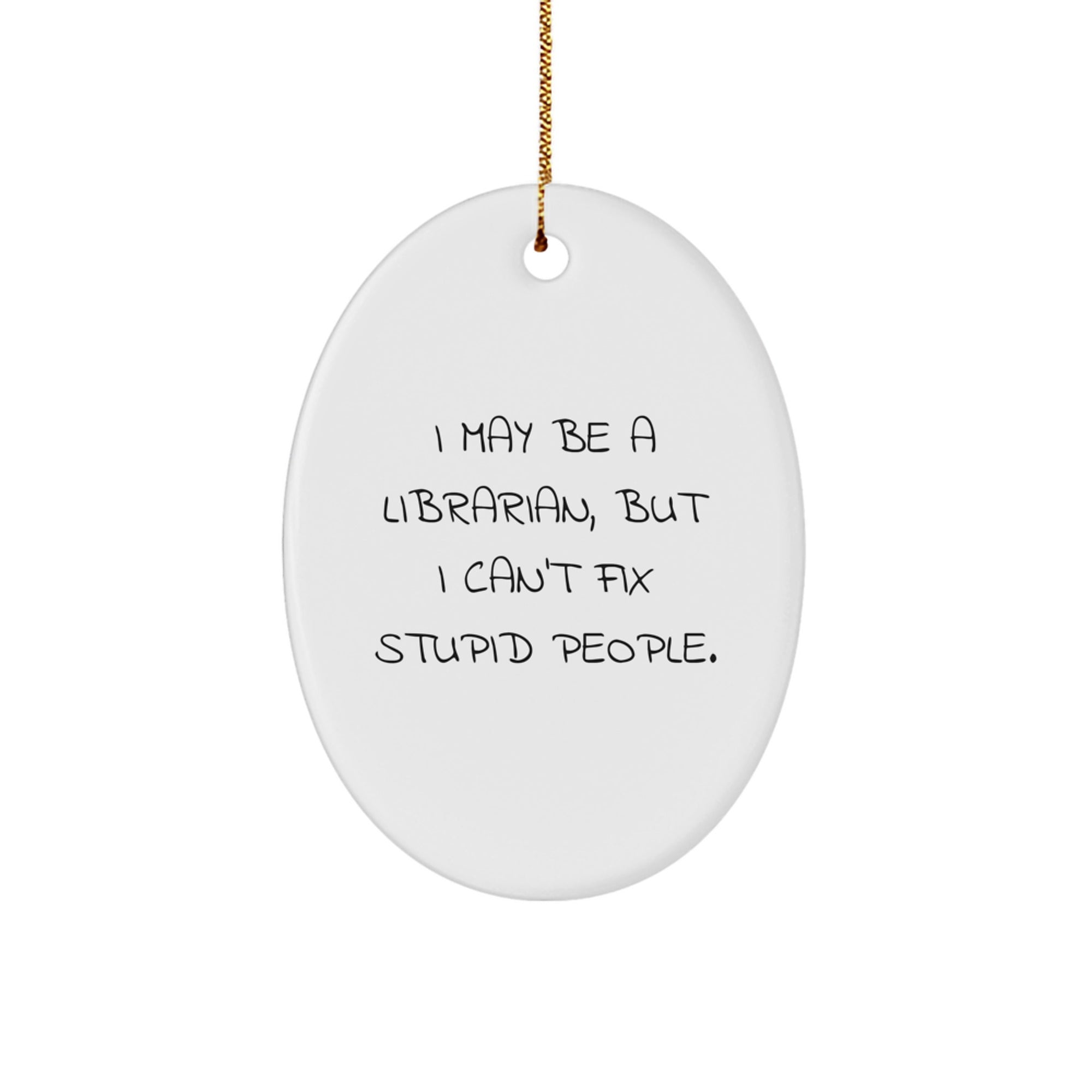 Funny Librarian Gifts for Men - I May Be A Librarian, But I Can't Fix Stupid People. Oval Ornament Gifts from Friends for Librarian Christmas Unique - Image 1