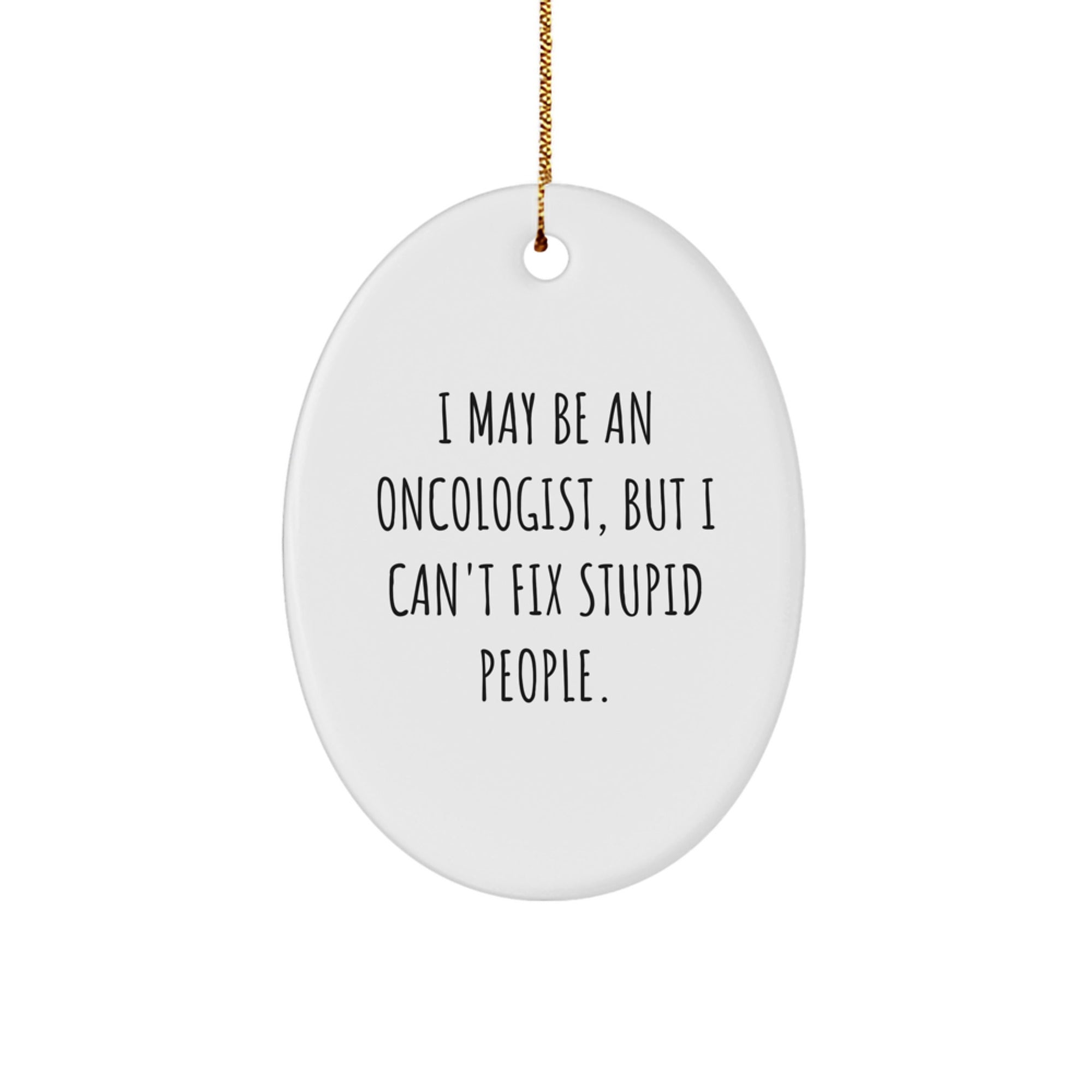 Funny Oncologist Gifts for Men, Oval Ornament, I May Be An Oncologist, But I Can't Fix Stupid People. - Gifts from Friends, Family, or Coworkers for Christmas Unique Gifts - Image 1