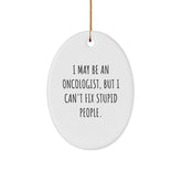 Funny Oncologist Gifts for Men, Oval Ornament, I May Be An Oncologist, But I Can't Fix Stupid People. - Gifts from Friends, Family, or Coworkers for Christmas Unique Gifts - Image 1