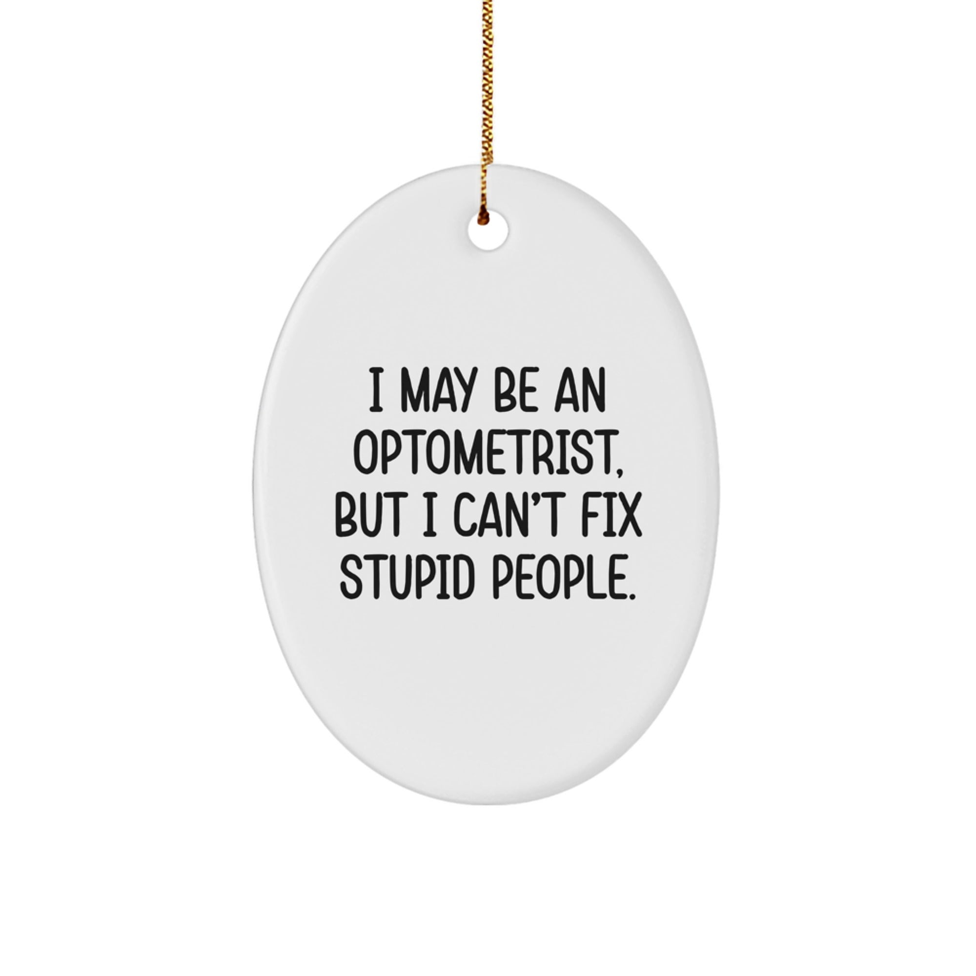 Funny Optometrist Oval Ornament Gifts from Men to Friends for Christmas Unique Decorations - 'I May Be An Optometrist But I Can't Fix Stupid People' Quote Oval Shaped White - Image 1