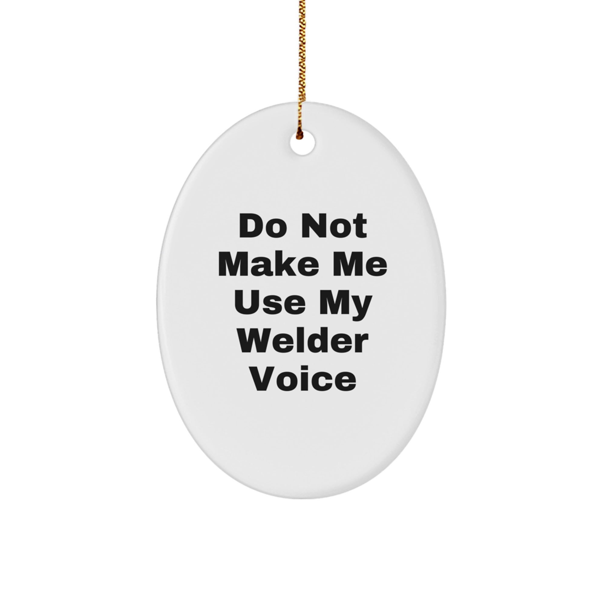 Funny Welder Gifts for Men - Oval Ornament with Do Not Make Me Use My Welder Voice, Unique Christmas Unique Gift for Husband, Sweetheart, or Dad - Image 1