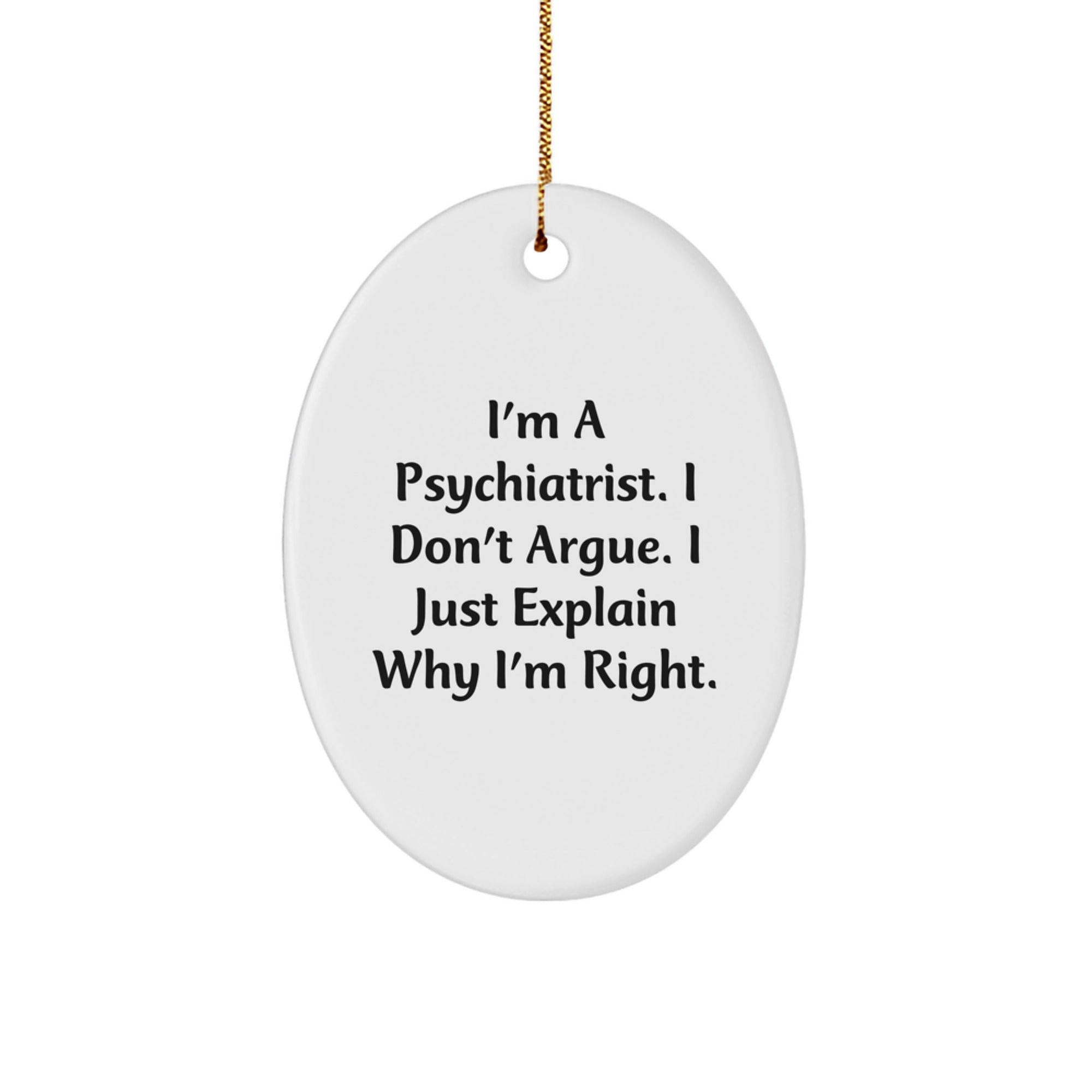 Funny Psychiatrist Gifts from Friends for Men Oval Ornament I Don't Argue I Just Explain Why I'm Right Christmas Unique - Image 1